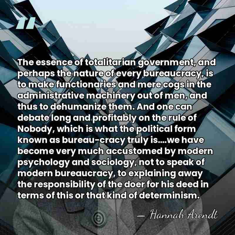 The essence of totalitarian government, and perhaps the nature of every bureaucracy,&hellip; - Hannah Arendt