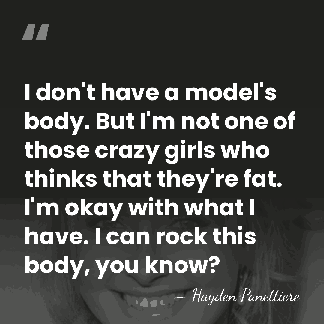 I don't have a model's body. But I'm not one of those&hellip; - Hayden Panettiere