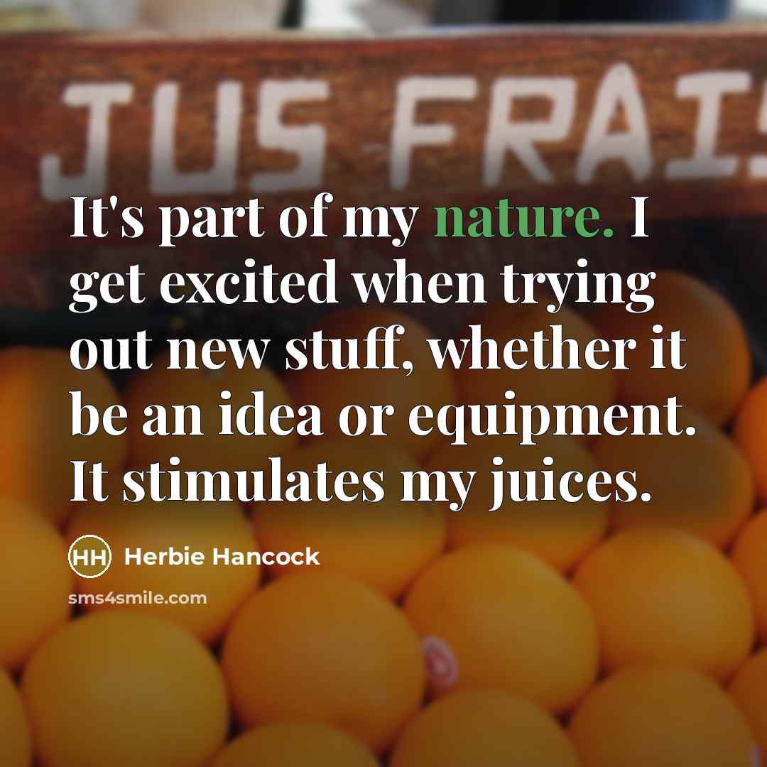 “It's part of my nature. I get excited when trying…” quote by Herbie Hancock