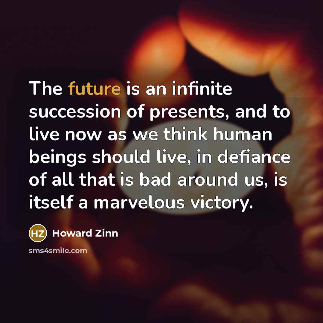 “The future is an infinite succession of presents, and to…” quote by Howard Zinn