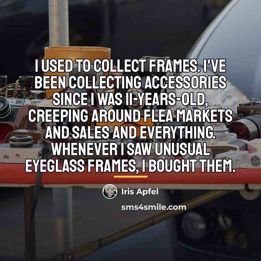 “I used to collect frames. I've been collecting accessories since…” quote by Iris Apfel