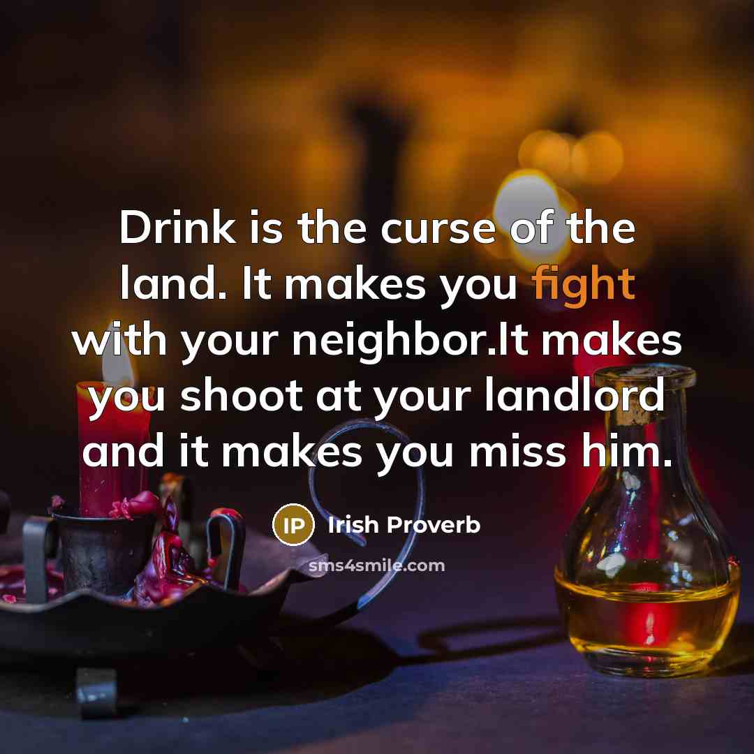 “Drink is the curse of the land. It makes you…” quote by Irish Proverb