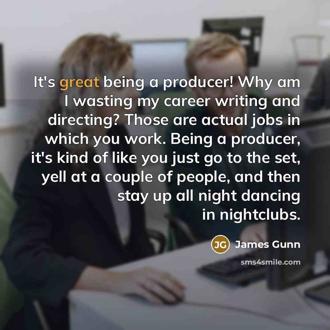 “It's great being a producer! Why am I wasting my…” quote by James Gunn