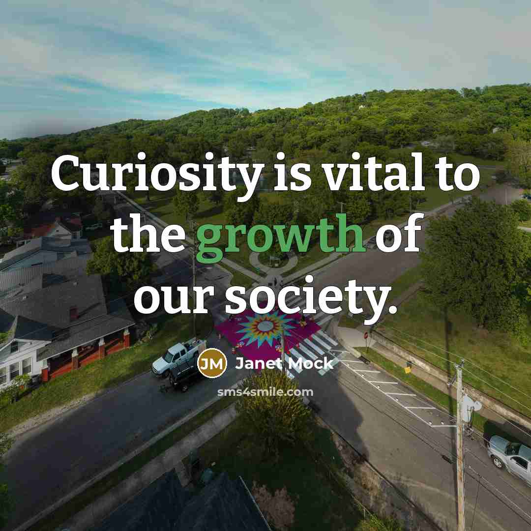 “Curiosity is vital to the growth of our society.…” quote by Janet Mock
