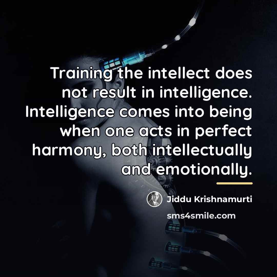 “Training the intellect does not result in intelligence. Intelligence comes…” quote by Jiddu Krishnamurti