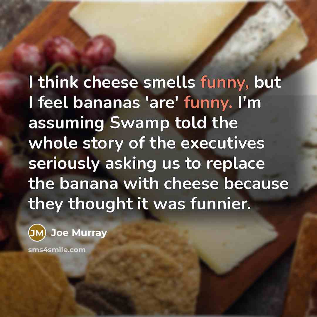 “I think cheese smells funny, but I feel bananas 'are'…” quote by Joe Murray