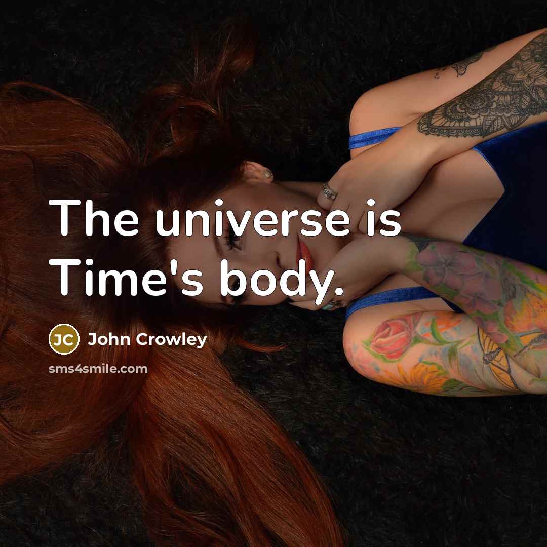 “The universe is Time's body.…” quote by John Crowley