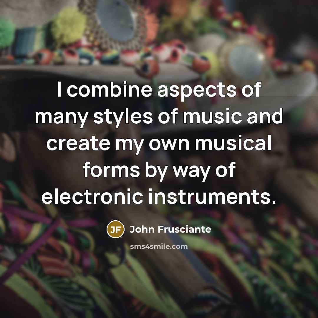 “I combine aspects of many styles of music and create…” quote by John Frusciante