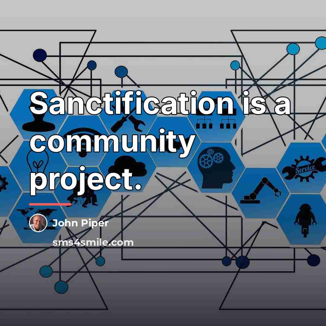 “Sanctification is a community project.…” quote by John Piper
