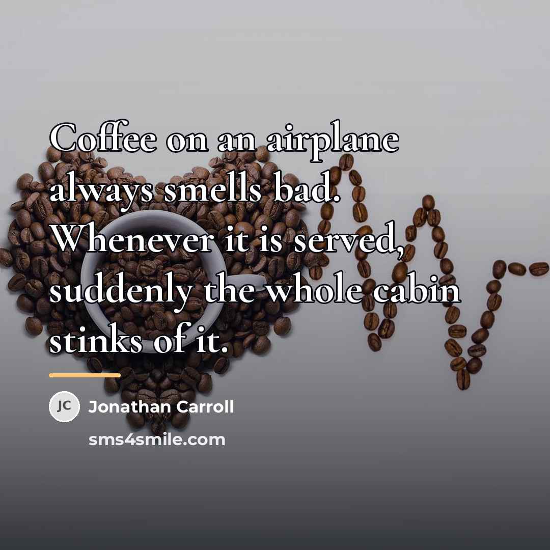 “Coffee on an airplane always smells bad. Whenever it is…” quote by Jonathan Carroll