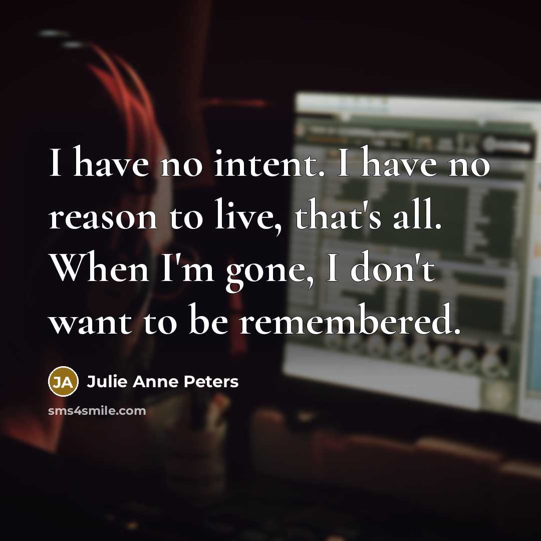 “I have no intent. I have no reason to live,…” quote by Julie Anne Peters