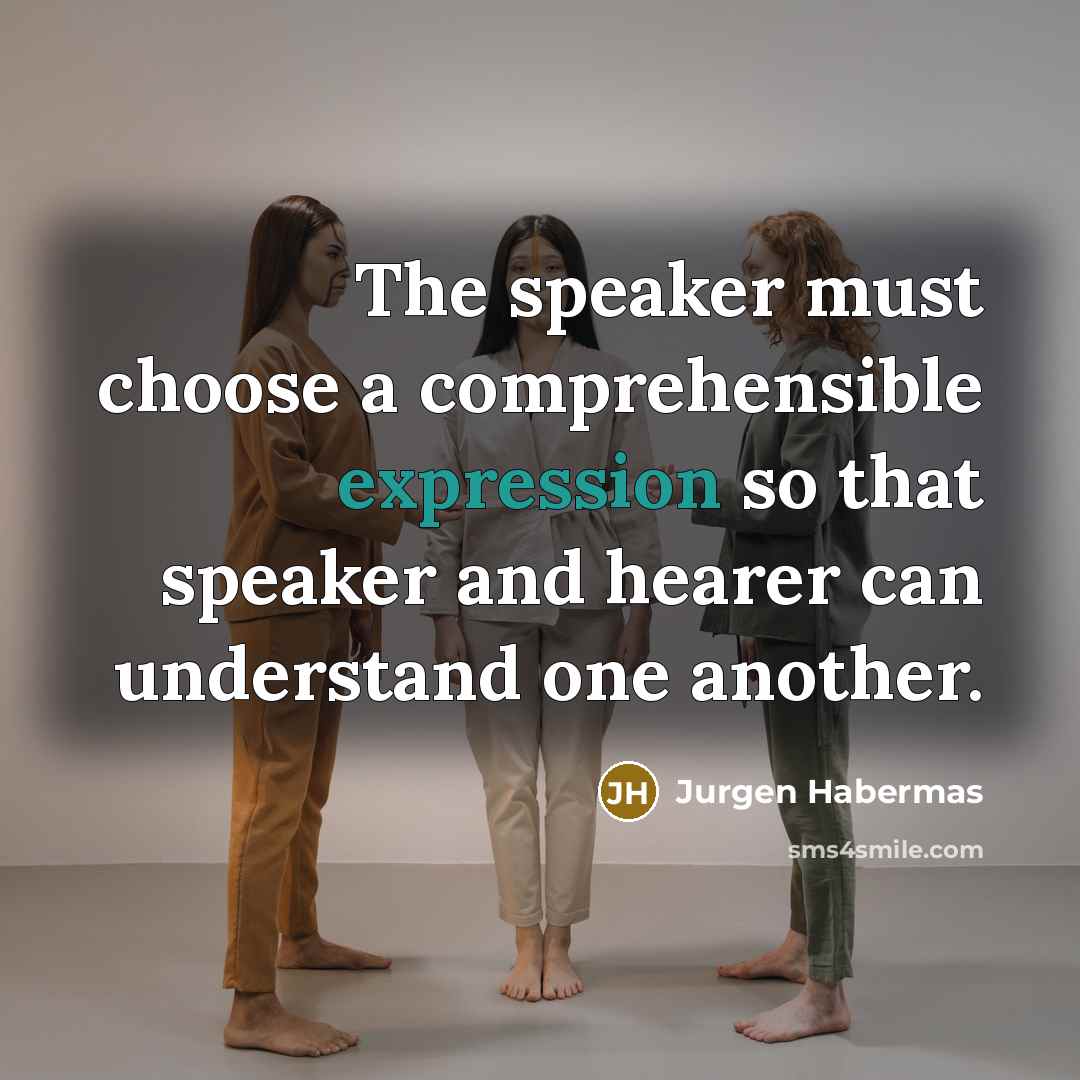 “The speaker must choose a comprehensible expression so that speaker…” quote by Jurgen Habermas