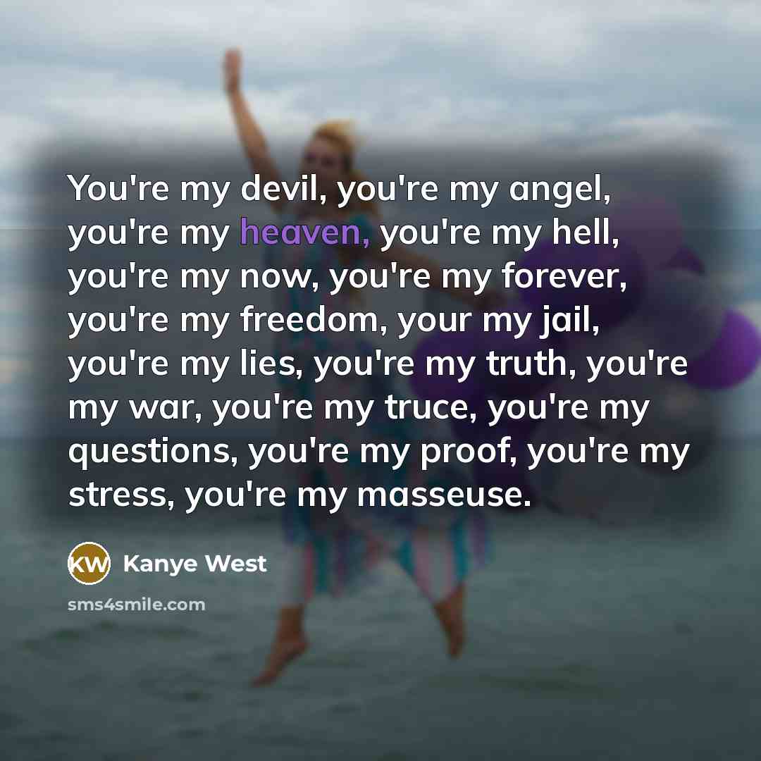 “You're my devil, you're my angel, you're my heaven, you're…” quote by Kanye West