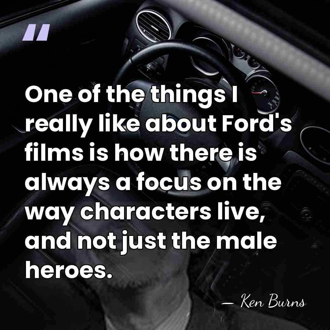 One of the things I really like about Ford's films is how&hellip; - Ken Burns
