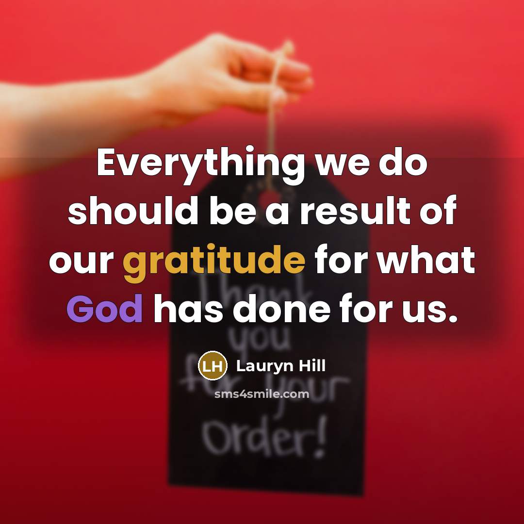 “Everything we do should be a result of our gratitude…” quote by Lauryn Hill
