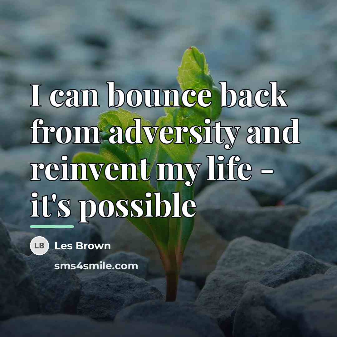 “I can bounce back from adversity and reinvent my life…” quote by Les Brown