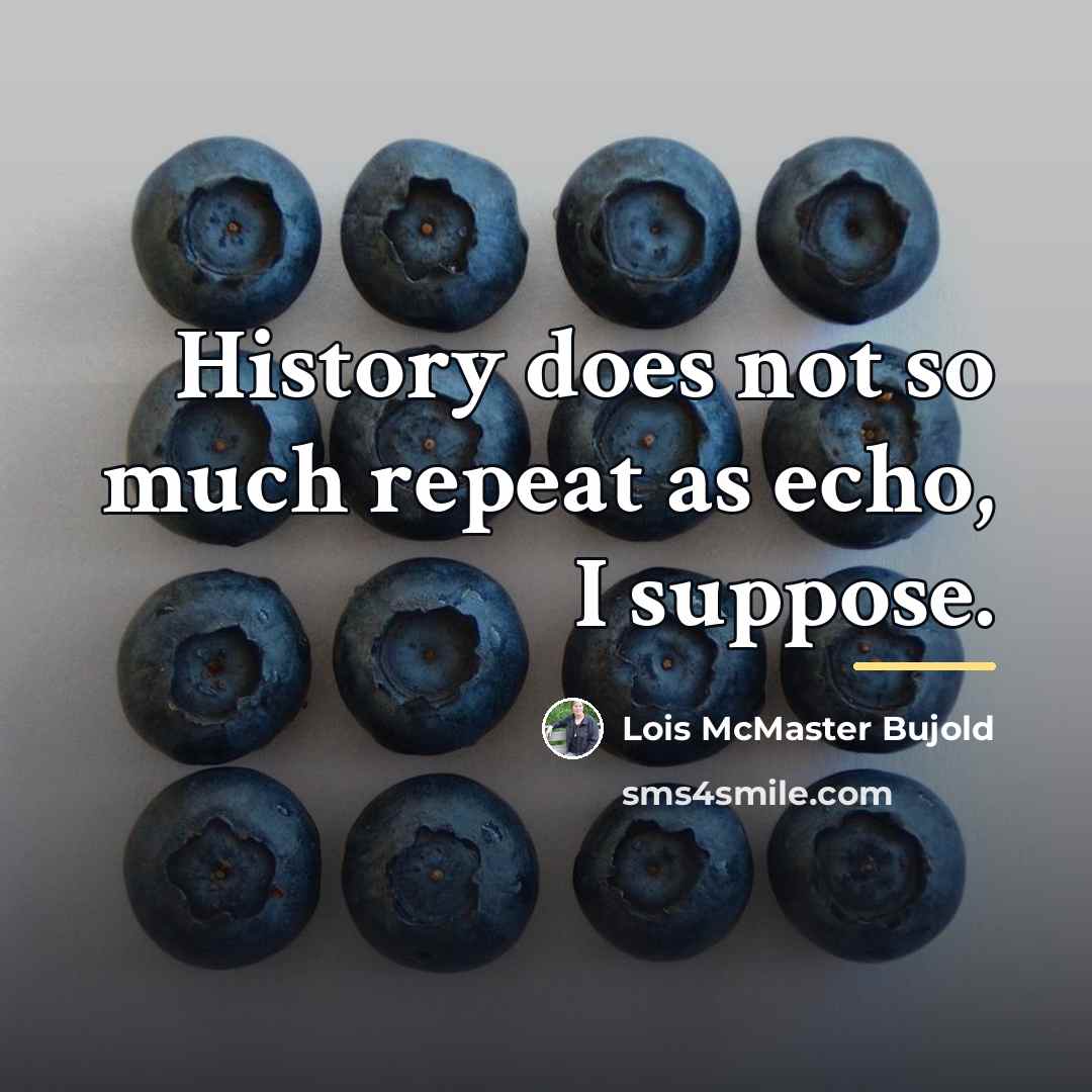 “History does not so much repeat as echo, I suppose.…” quote by Lois McMaster Bujold