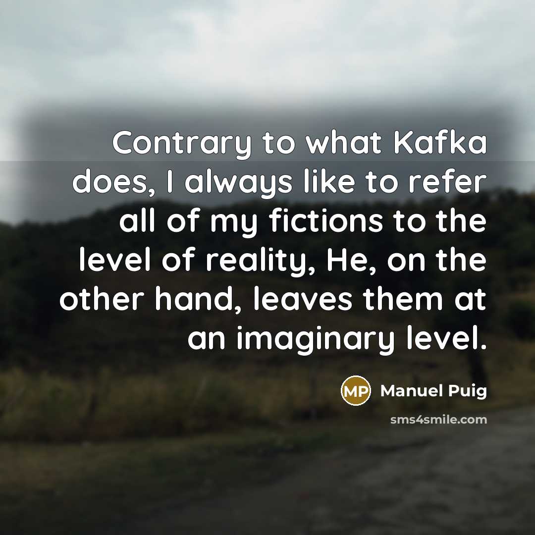 “Contrary to what Kafka does, I always like to refer…” quote by Manuel Puig