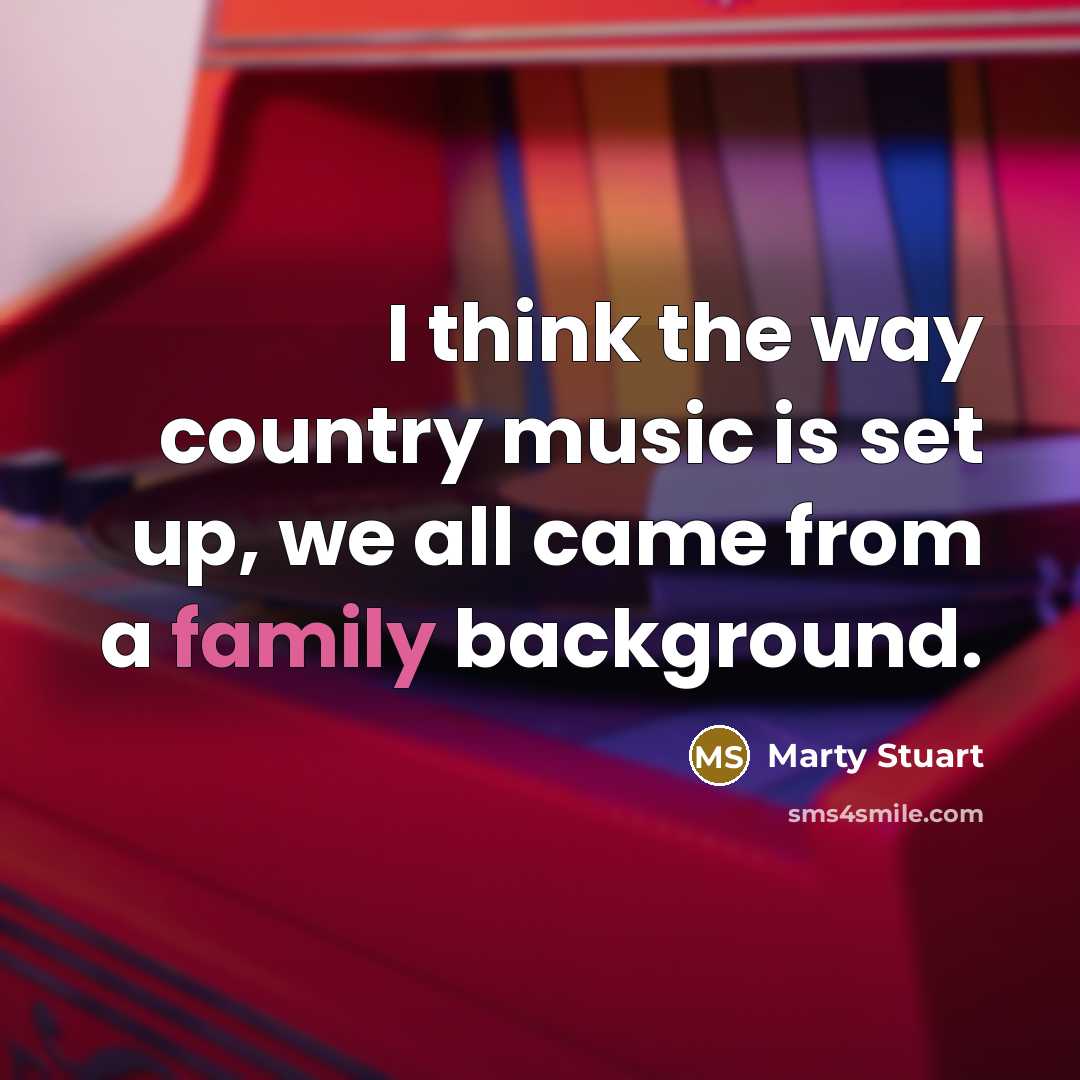 “I think the way country music is set up, we…” quote by Marty Stuart