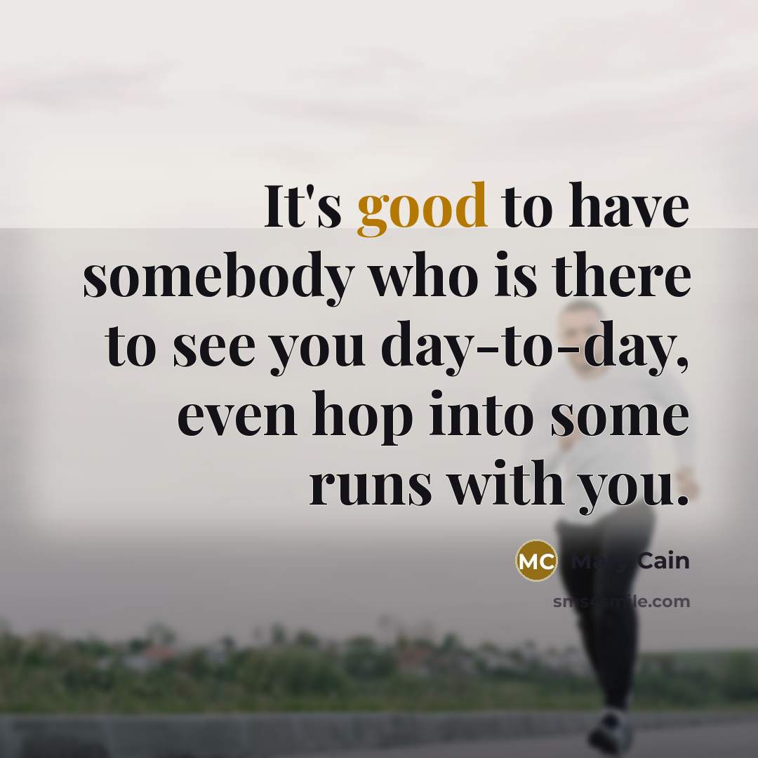 “It's good to have somebody who is there to see…” quote by Mary Cain