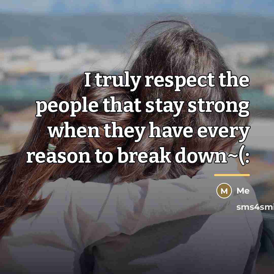“I truly respect the people that stay strong when they…” quote by Me