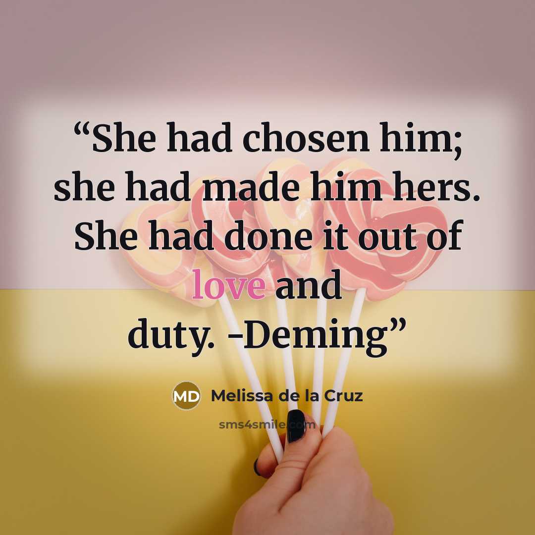 “She had chosen him; she had made him hers. She had done it out of love and duty. -Deming” quote by Melissa de la Cruz