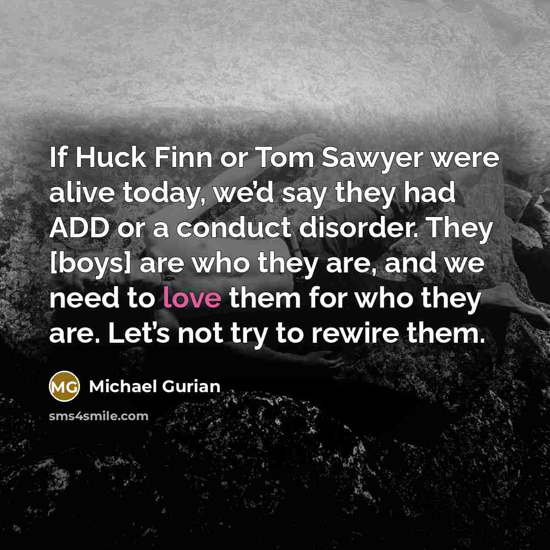 “If Huck Finn or Tom Sawyer were alive today, we’d…” quote by Michael Gurian