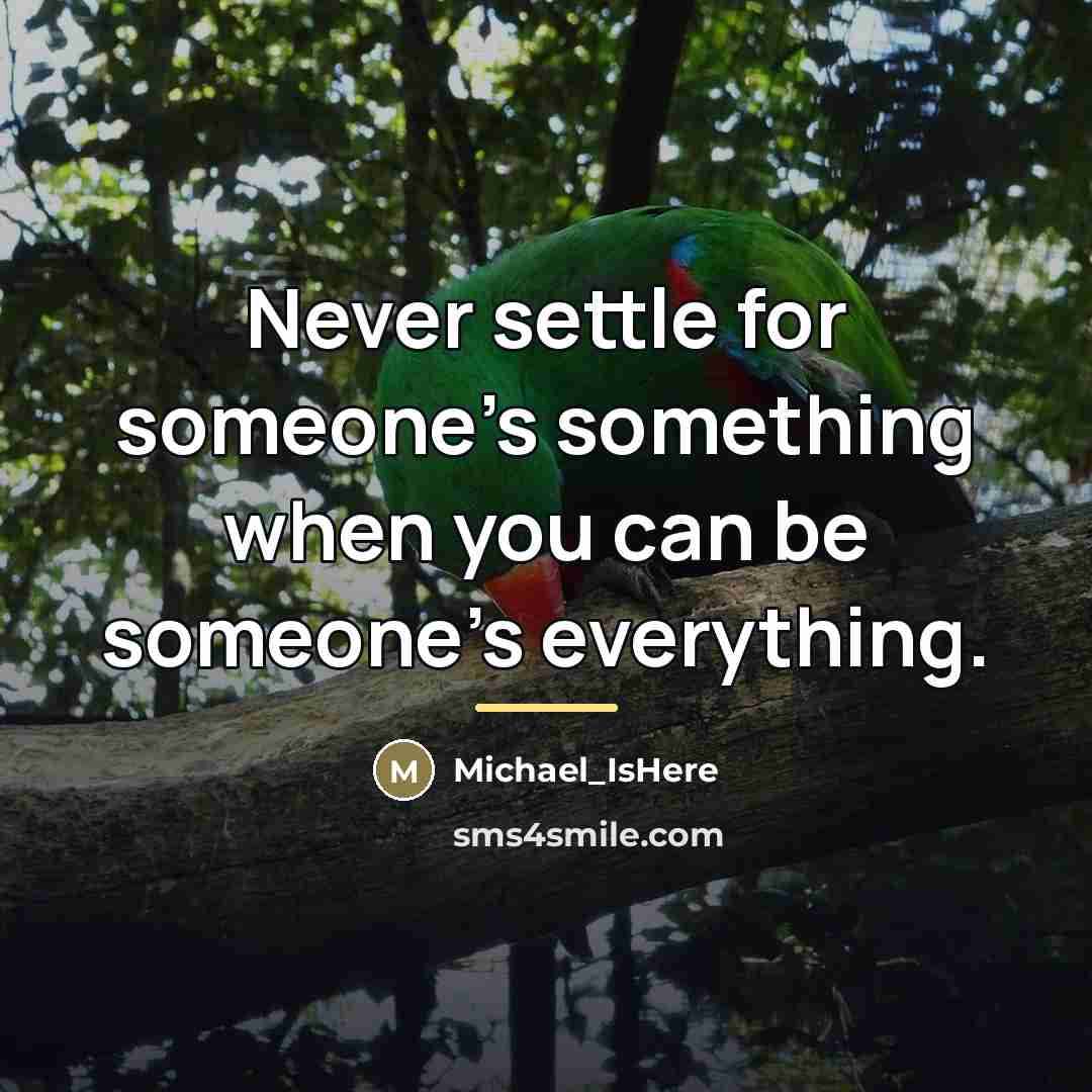 “Never settle for someone's something when you can be someone's…” quote by Michael_IsHere