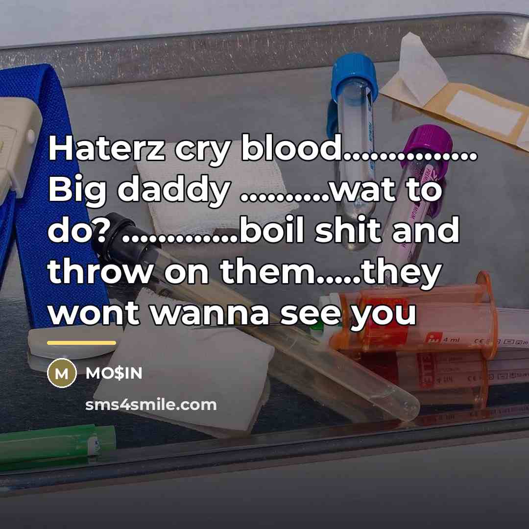 “Haterz cry blood............... Big daddy ..........wat to do? .............boil shit…” quote by Mo$in