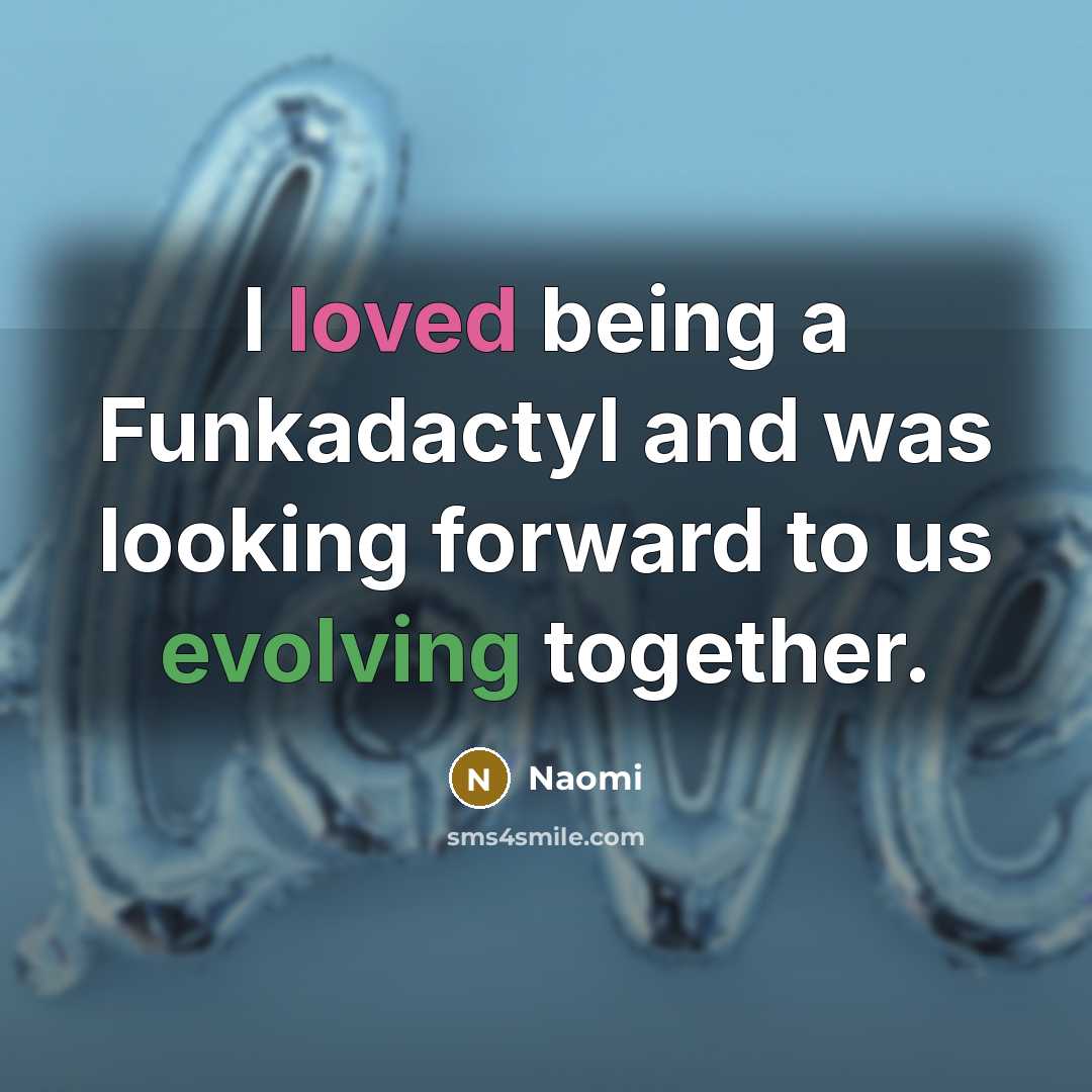 “I loved being a Funkadactyl and was looking forward to us evolving together.” quote by Naomi