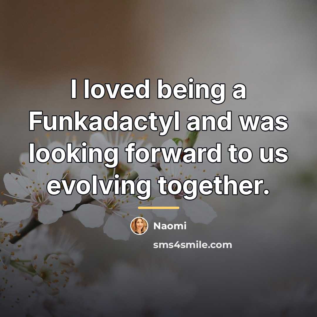 “I loved being a Funkadactyl and was looking forward to…” quote by Naomi