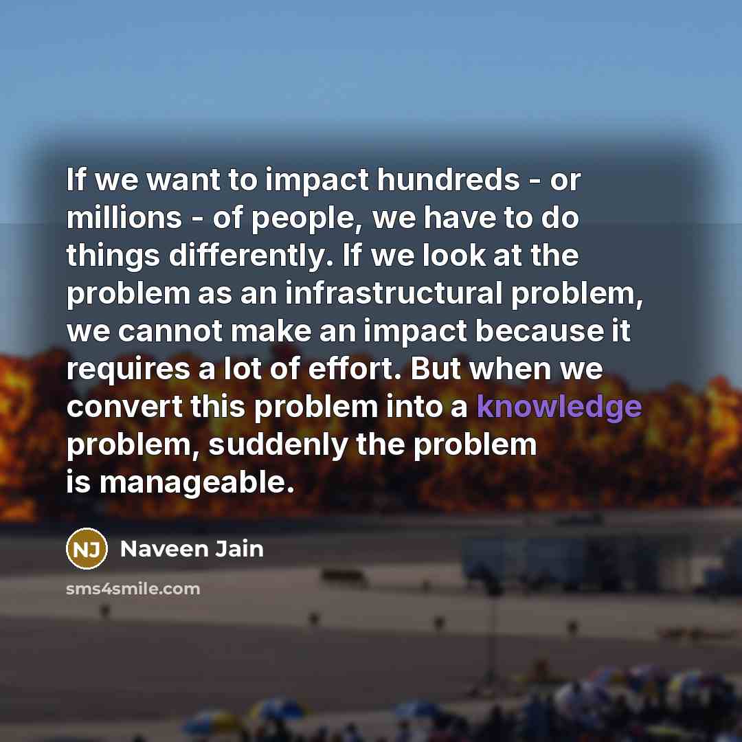 “If we want to impact hundreds - or millions -…” quote by Naveen Jain