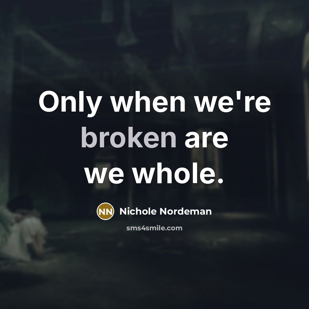 “Only when we're broken are we whole.…” quote by Nichole Nordeman