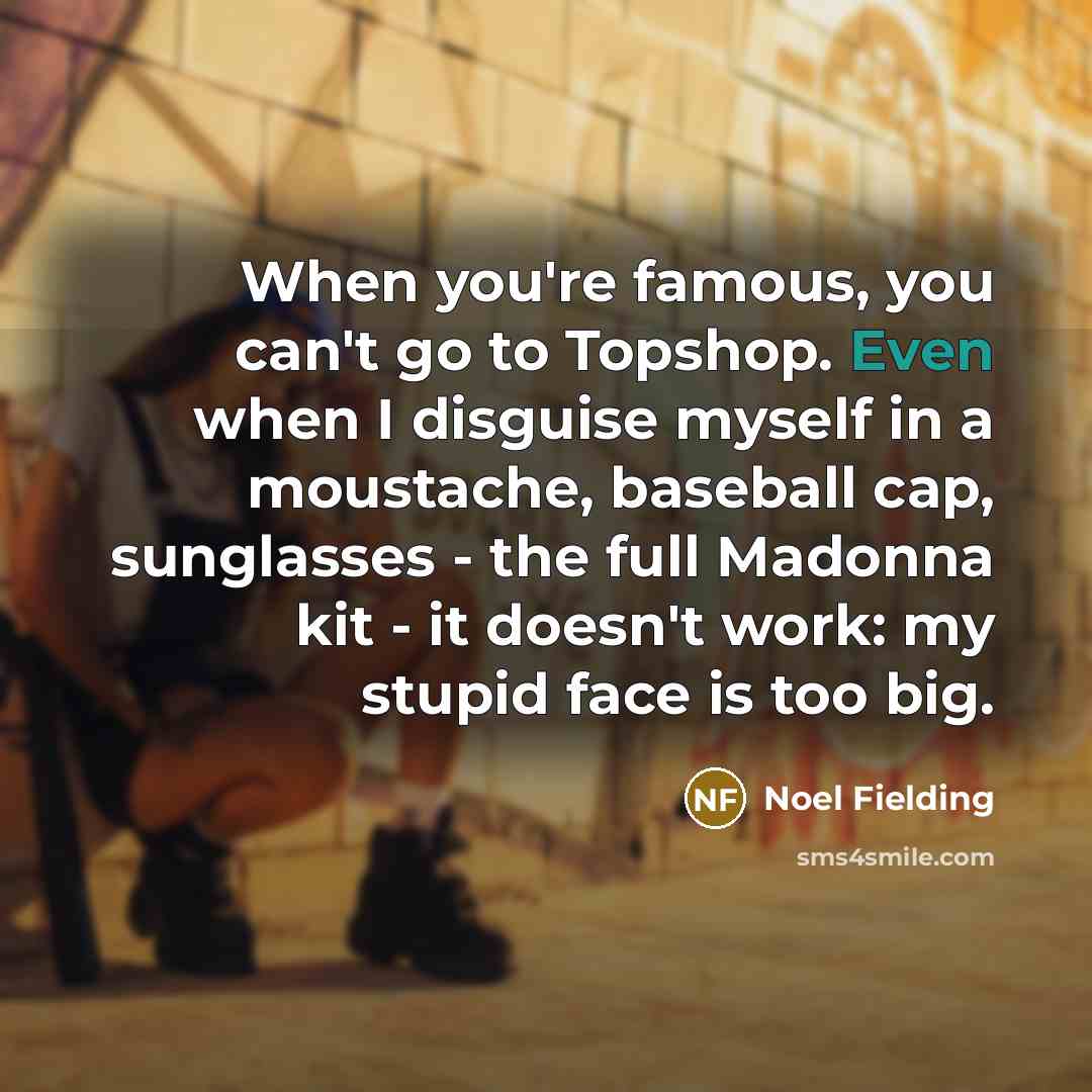 “When you're famous, you can't go to Topshop. Even when…” quote by Noel Fielding