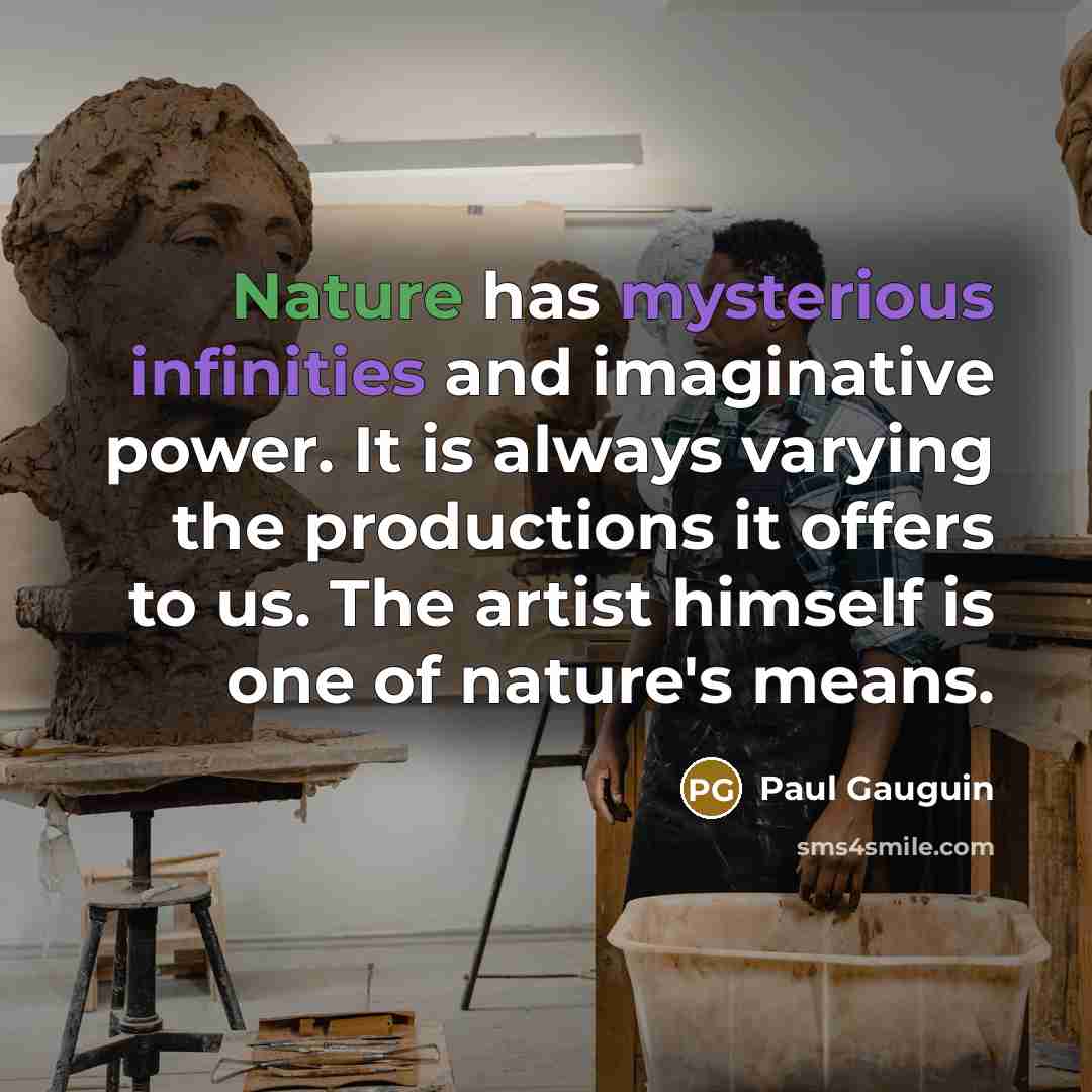 “Nature has mysterious infinities and imaginative power. It is always…” quote by Paul Gauguin