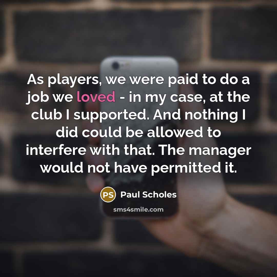 “As players, we were paid to do a job we…” quote by Paul Scholes