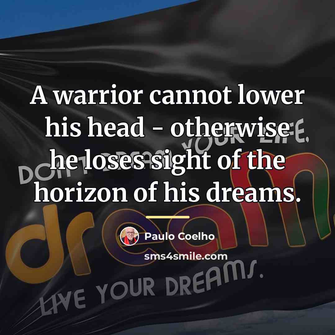 “A warrior cannot lower his head - otherwise he loses…” quote by Paulo Coelho