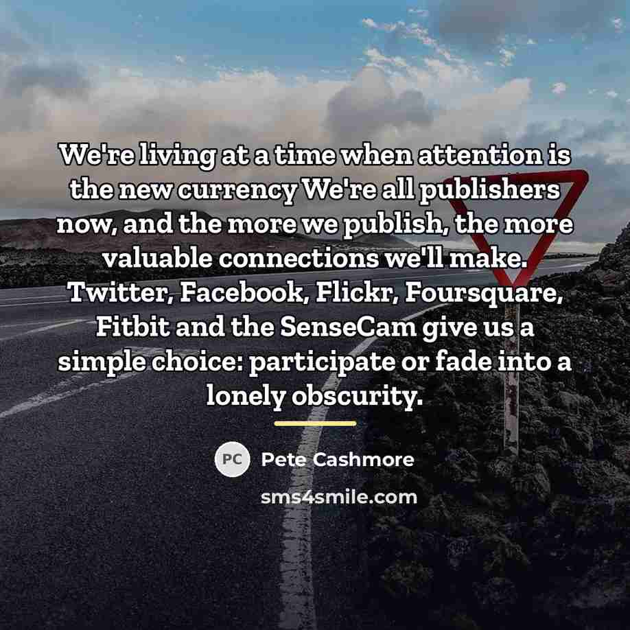 “We're living at a time when attention is the new…” quote by Pete Cashmore