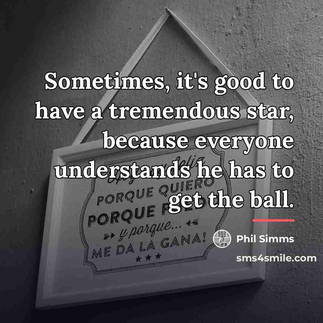 “Sometimes, it's good to have a tremendous star, because everyone…” quote by Phil Simms