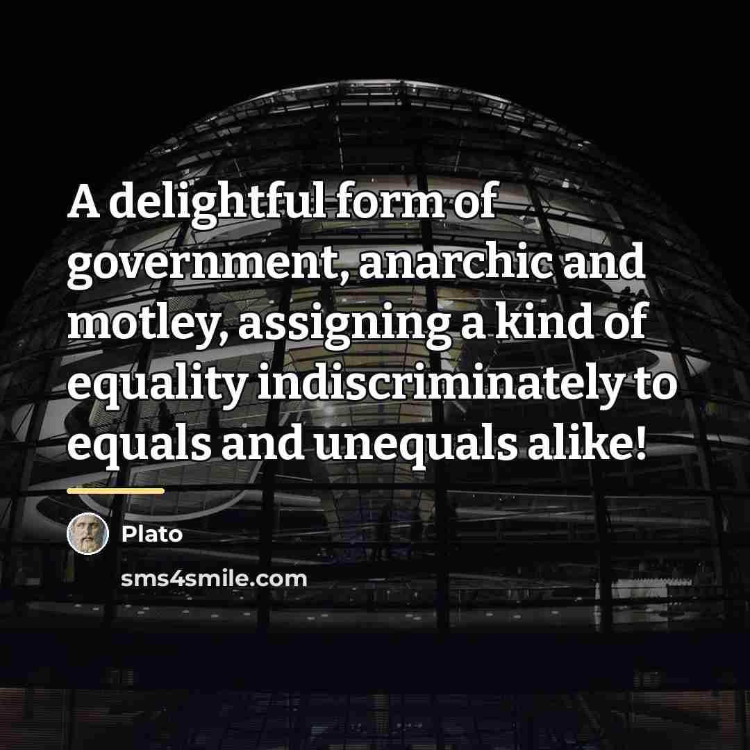 “A delightful form of government, anarchic and motley, assigning a…” quote by Plato