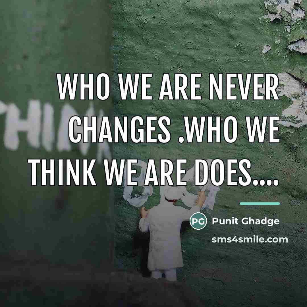 “Who we are never changes .Who we think we are…” quote by Punit Ghadge