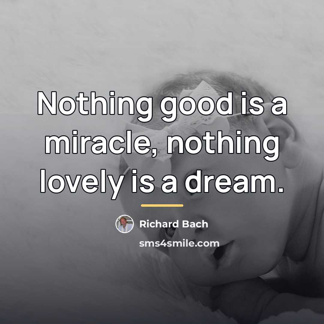 “Nothing good is a miracle, nothing lovely is a dream.…” quote by Richard Bach
