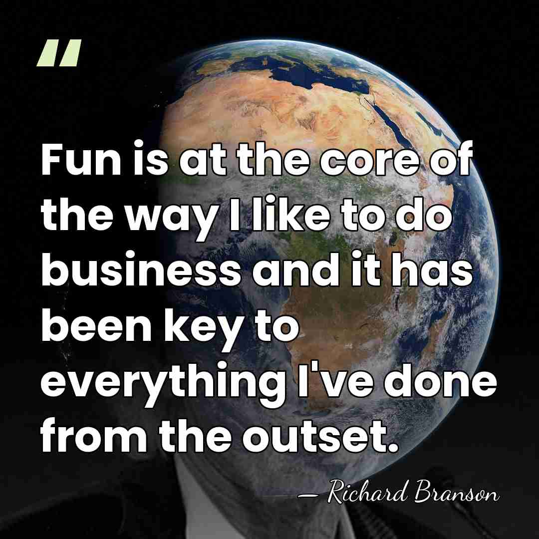 Fun is at the core of the way I like to do&hellip; - Richard Branson