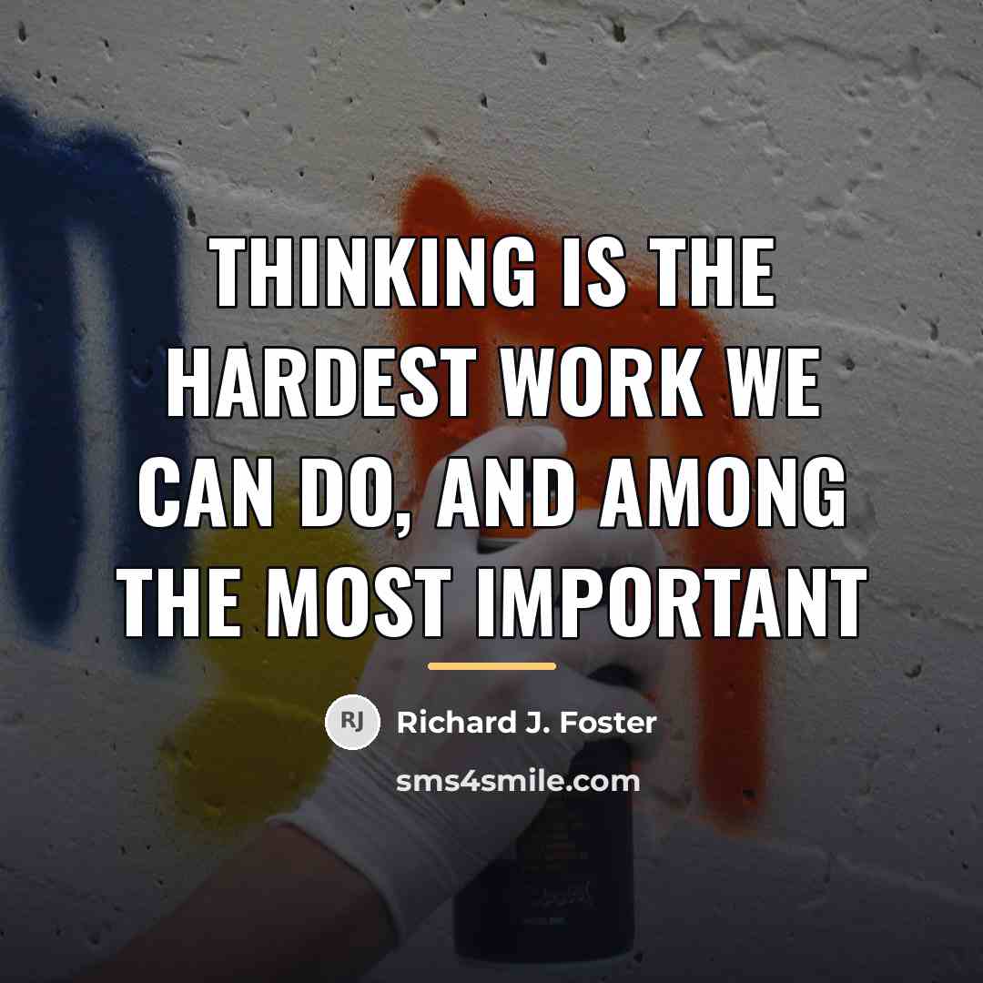 “Thinking is the hardest work we can do, and among…” quote by Richard J. Foster