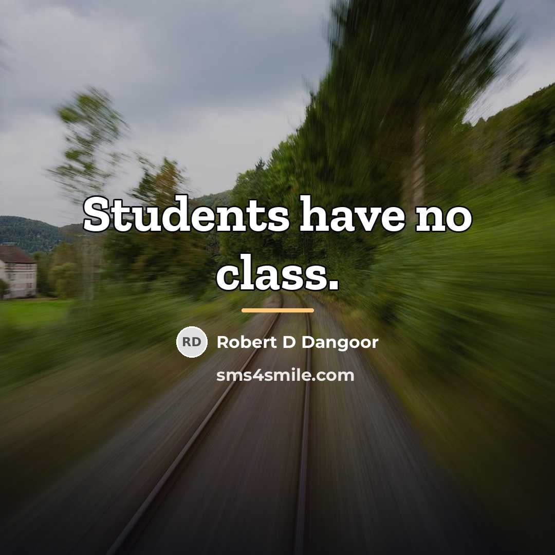 “Students have no class.…” quote by Robert D Dangoor