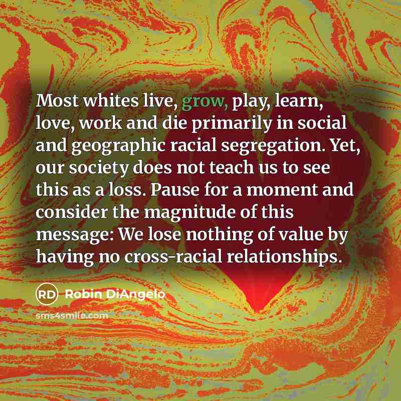 “Most whites live, grow, play, learn, love, work and die…” quote by Robin DiAngelo