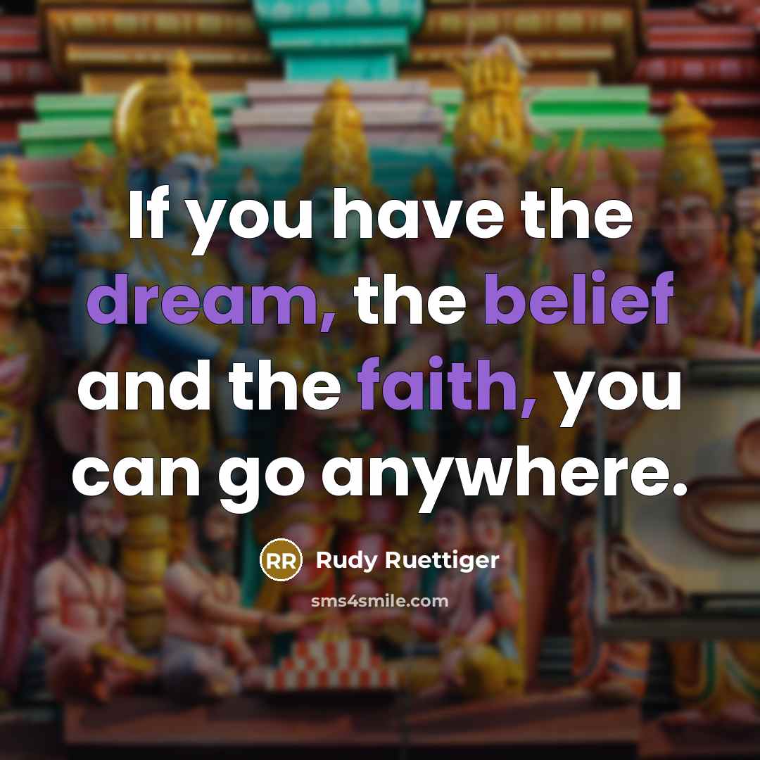 “If you have the dream, the belief and the faith,…” quote by Rudy Ruettiger