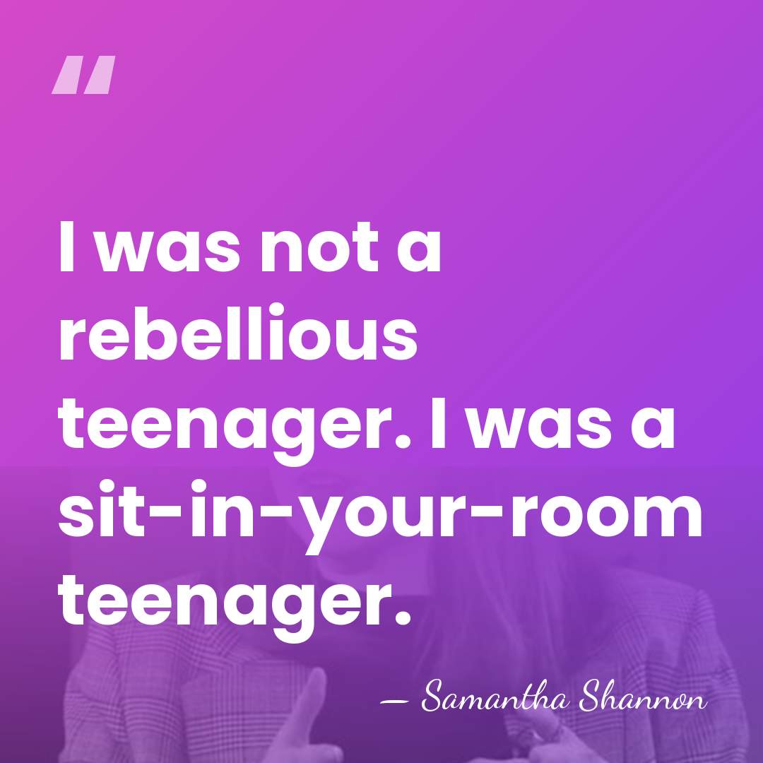 I was not a rebellious teenager. I was a sit-in-your-room teenager. - Samantha Shannon