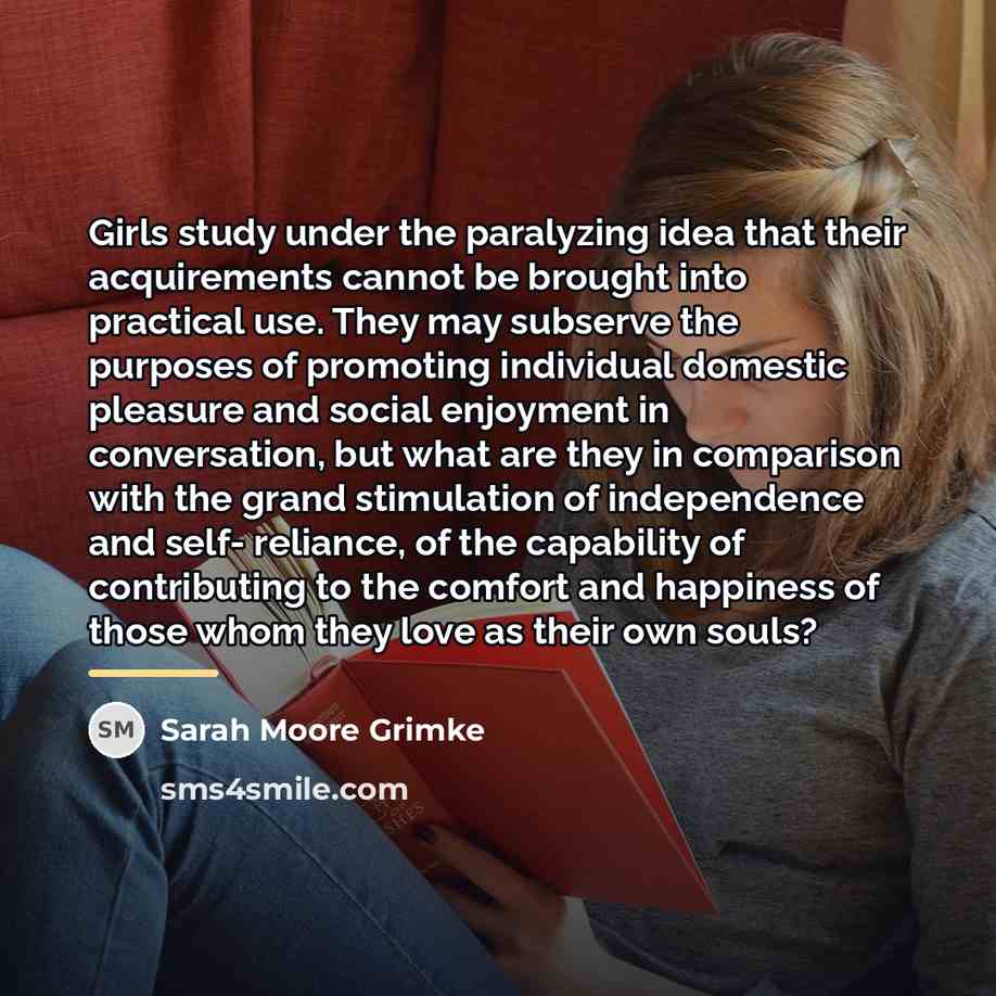 “Girls study under the paralyzing idea that their acquirements cannot…” quote by Sarah Moore Grimke
