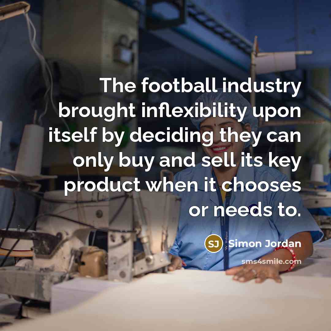 “The football industry brought inflexibility upon itself by deciding they…” quote by Simon Jordan
